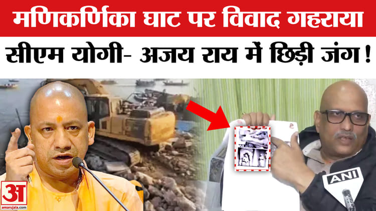 Manikarnika - Manikarnika Ghat Demolition: मणिकर्णिका घाट पर भाजपा- कांग्रेस में बढ़ा विवाद,सीएम योगी- अजय राय भिड़े!