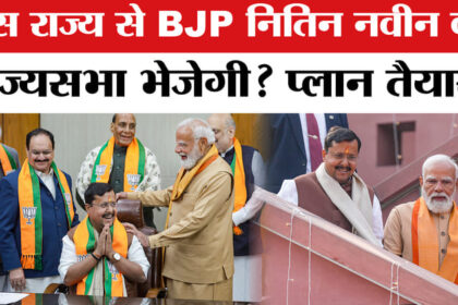 नितिन - नितिन नवीन को कहां से राज्यसभा भेजने की तैयारी में है भाजपा?