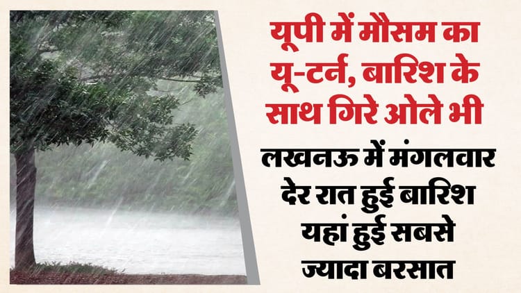 यूपी: - यूपी: बसंत ऋतु में बारिश और ओले गिरने का दौर, आज इन जिलों में हो सकती है भारी बरसात; गिरा न्यूनतम तापमान