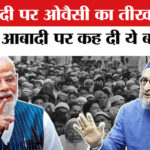 Asaduddin - Asaduddin Owaisi ON PM Modi : मुस्लिम आबादी पर ओवैसी का PM मोदी पर तीखा हमला, दागे कई तीखे सवाल!