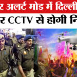 Delhi - Delhi Holi 2026:होली पर अलर्ट मोड में पुलिस, 15 हजार जवान तैनात, ड्रोन और CCTV से होगी निगरानी