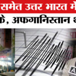 Earthquake - Earthquake In North India:दिल्ली समेत उत्तर भारत में महसूस हुए भूकंप के झटके,अफगानिस्तान था केंद्र!