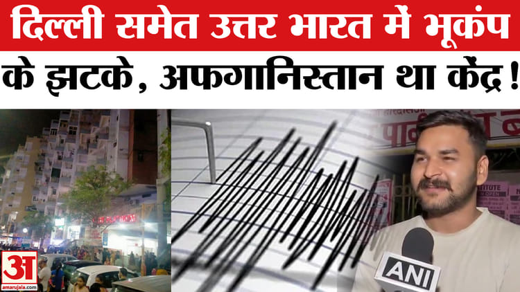Earthquake - Earthquake In North India:दिल्ली समेत उत्तर भारत में महसूस हुए भूकंप के झटके,अफगानिस्तान था केंद्र!